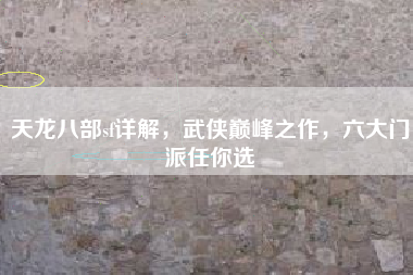 天龙八部sf详解，武侠巅峰之作，六大门派任你选
