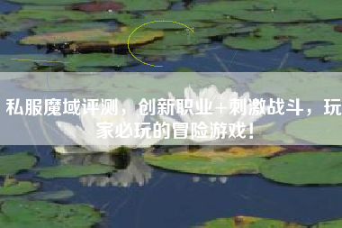 私服魔域评测，创新职业+刺激战斗，玩家必玩的冒险游戏！