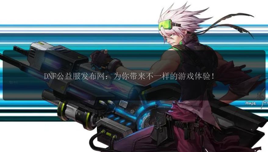 DNF公益服发布网使用指南：注册、浏览、发布全攻略！